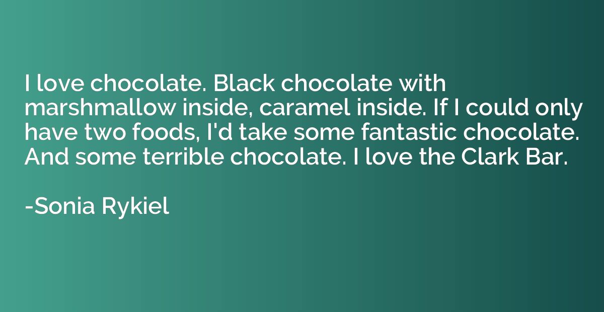 I love chocolate. Black chocolate with marshmallow inside, c