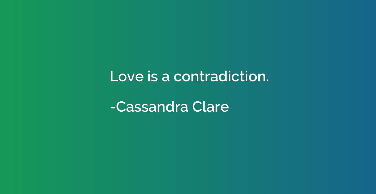 Love is a contradiction.