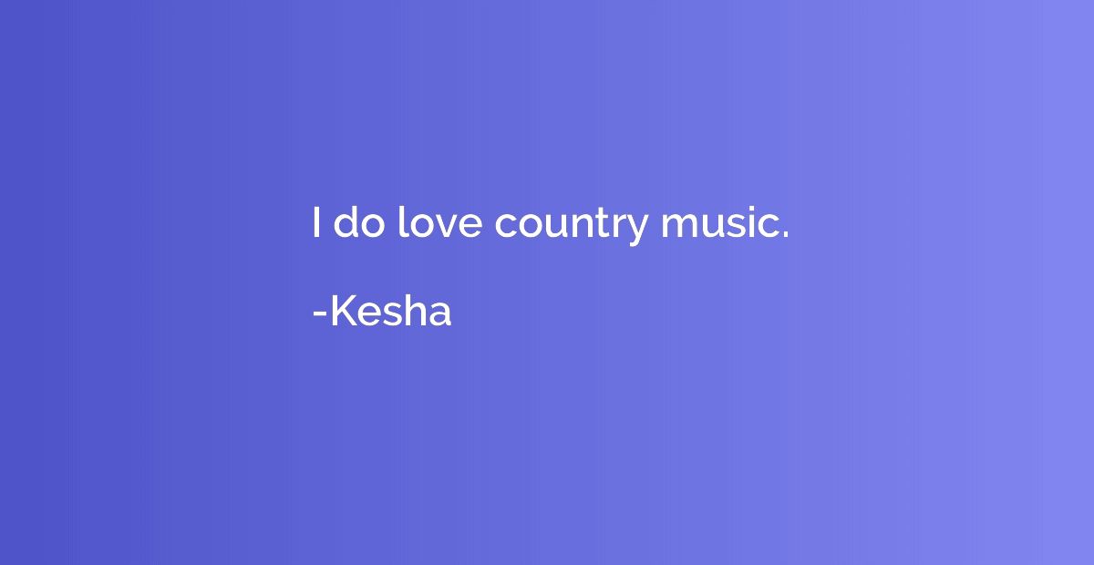 I do love country music.
