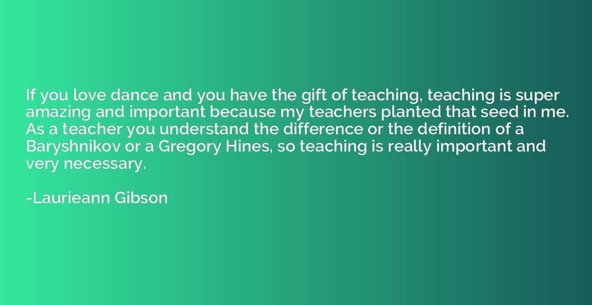 If you love dance and you have the gift of teaching, teachin