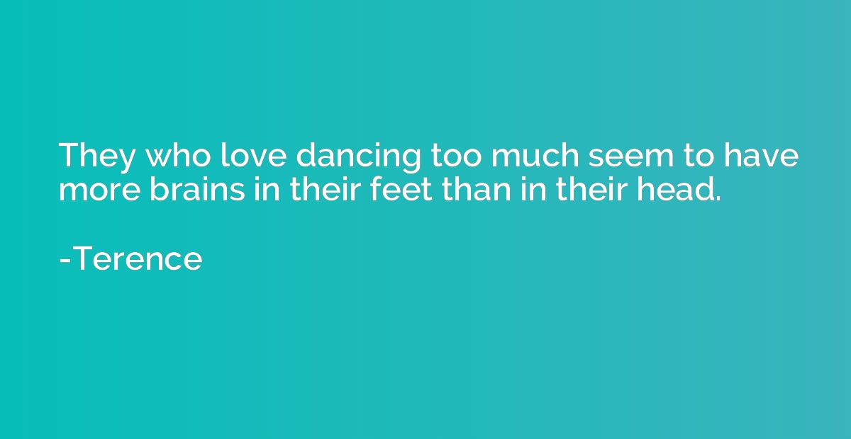 They who love dancing too much seem to have more brains in t