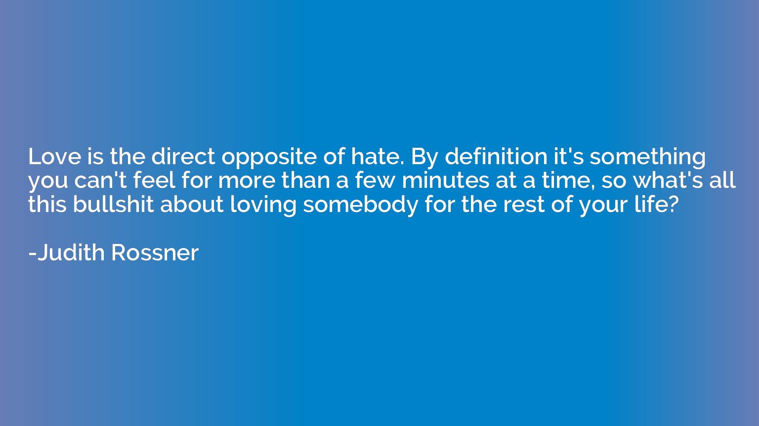 Love is the direct opposite of hate. By definition it's some
