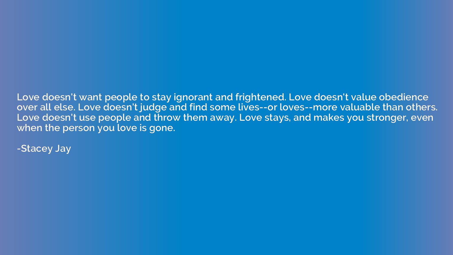 Love doesn't want people to stay ignorant and frightened. Lo