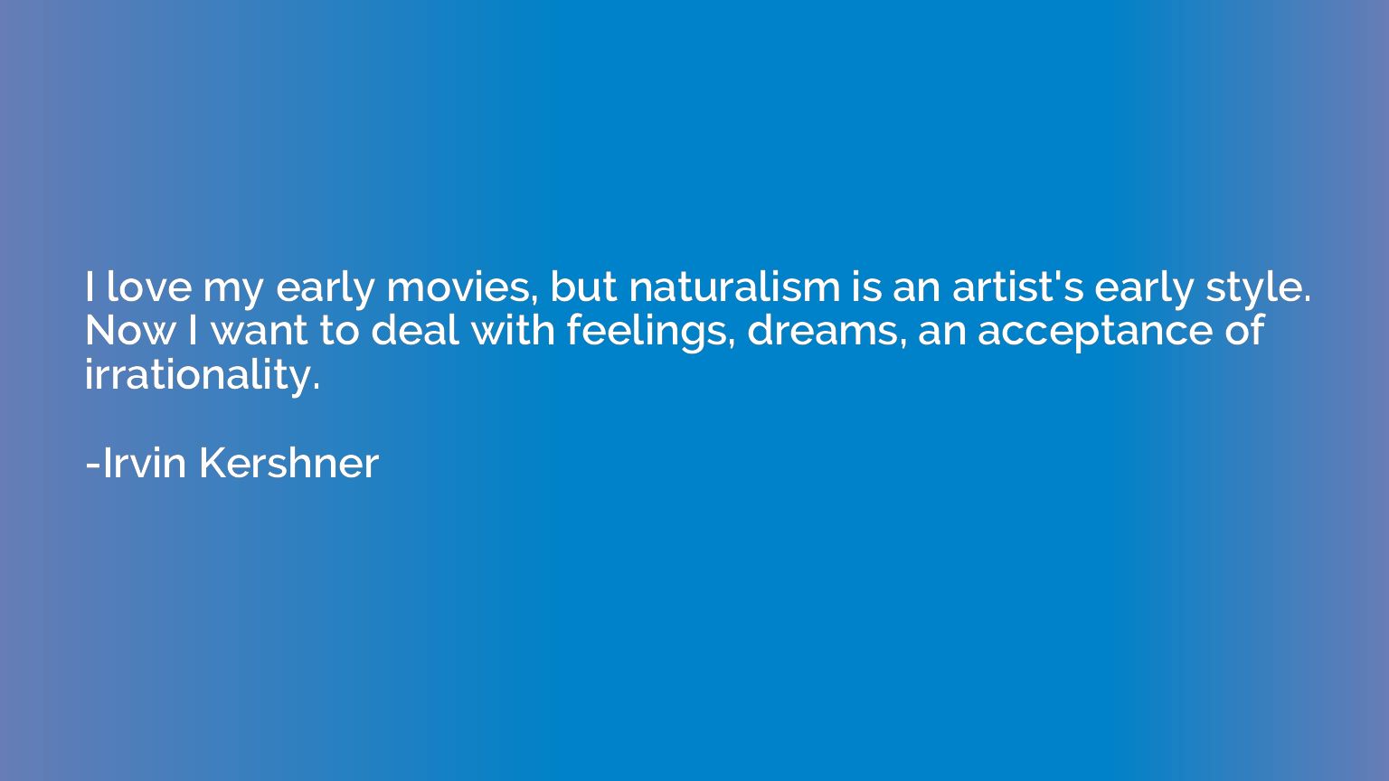 I love my early movies, but naturalism is an artist's early 