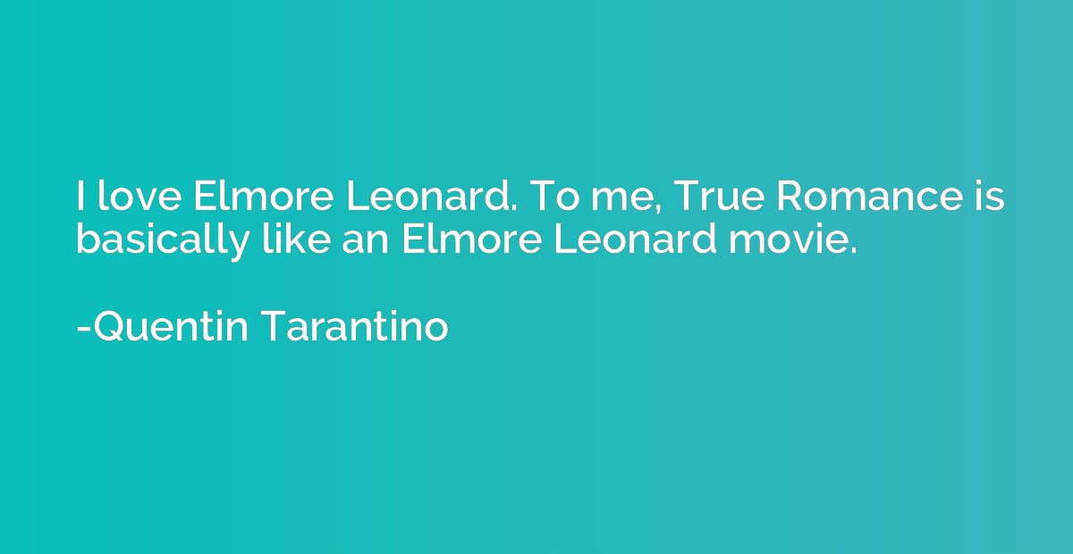 I love Elmore Leonard. To me, True Romance is basically like