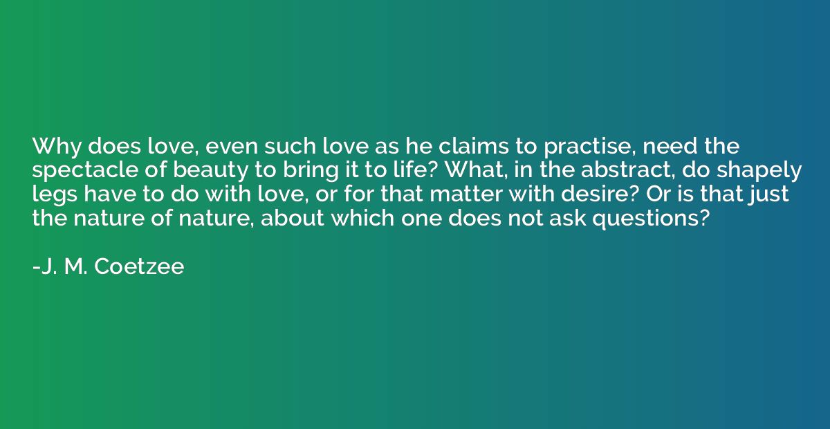 Why does love, even such love as he claims to practise, need