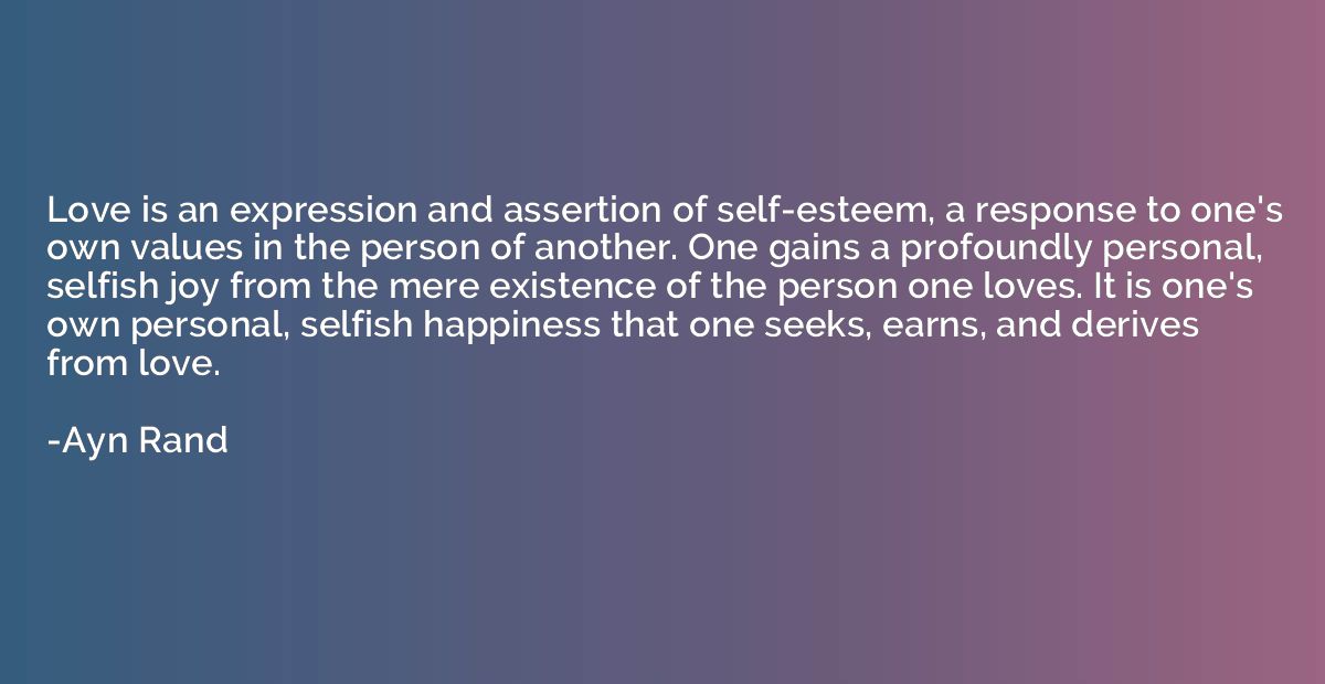 Love is an expression and assertion of self-esteem, a respon