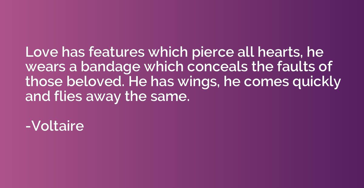 Love has features which pierce all hearts, he wears a bandag