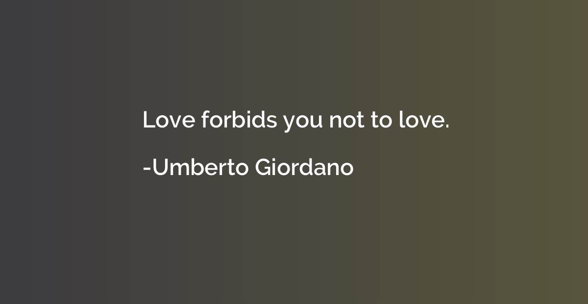Love forbids you not to love.