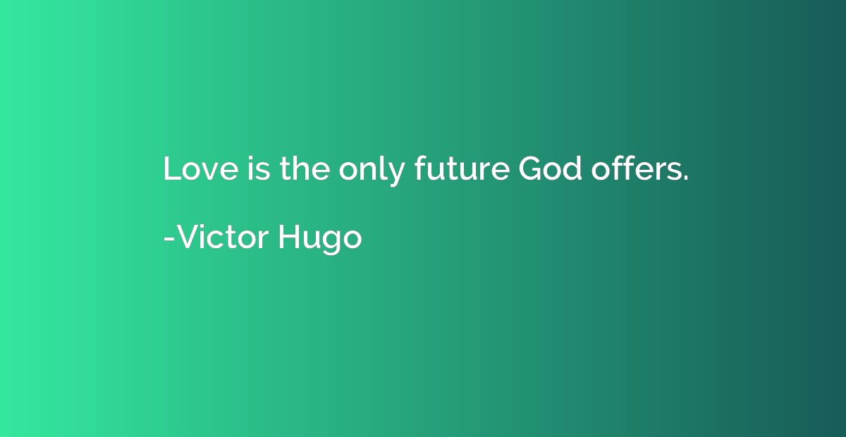 Love is the only future God offers.