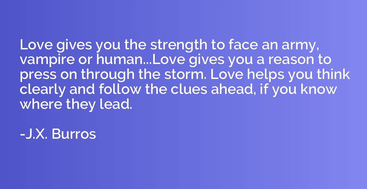 Love gives you the strength to face an army, vampire or huma