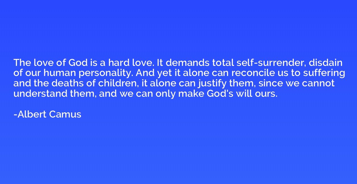 The love of God is a hard love. It demands total self-surren