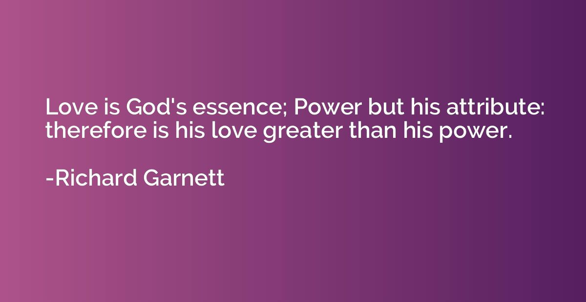 Love is God's essence; Power but his attribute: therefore is