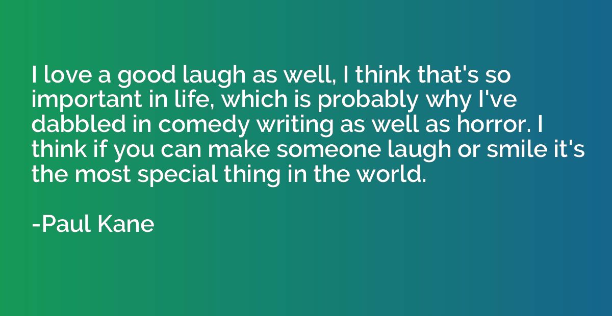 I love a good laugh as well, I think that's so important in 