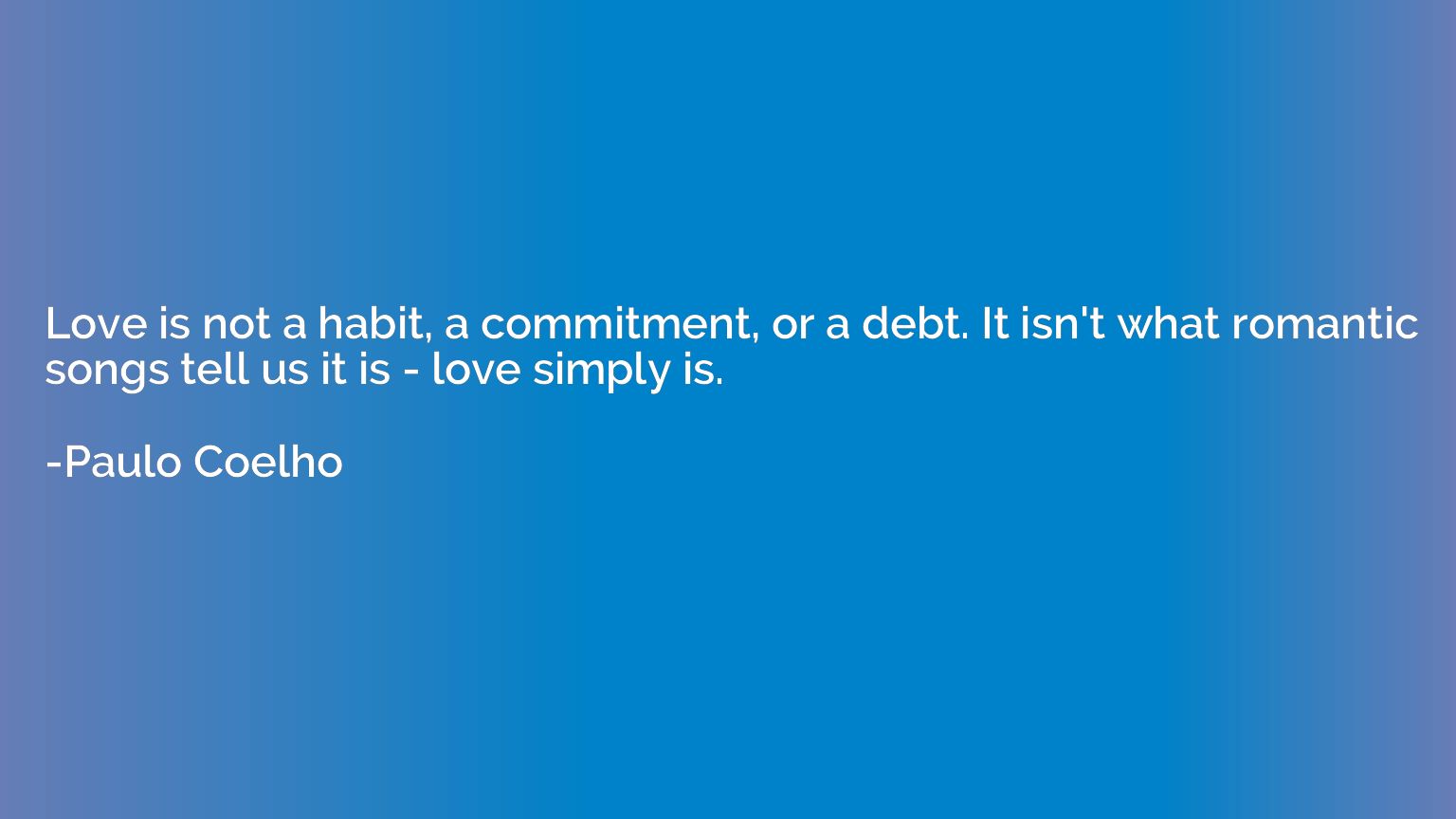 Love is not a habit, a commitment, or a debt. It isn't what 