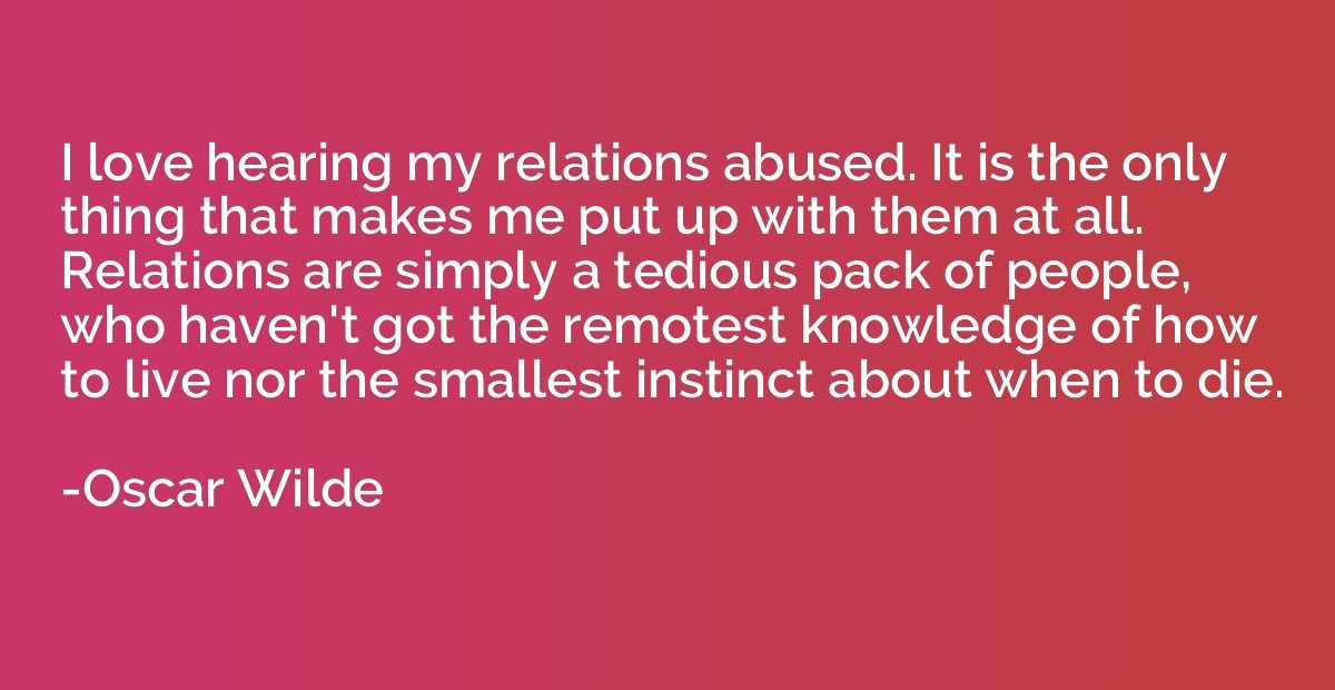 I love hearing my relations abused. It is the only thing tha