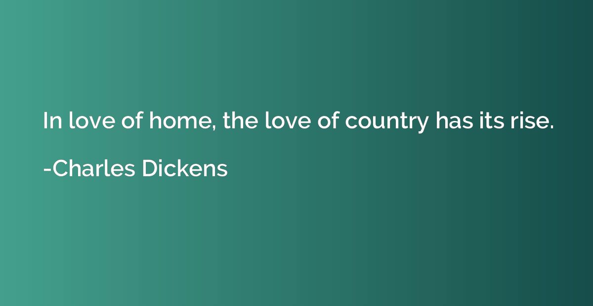 In love of home, the love of country has its rise.