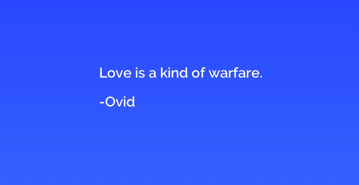 Love is a kind of warfare.