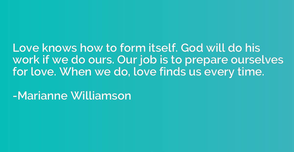 Love knows how to form itself. God will do his work if we do