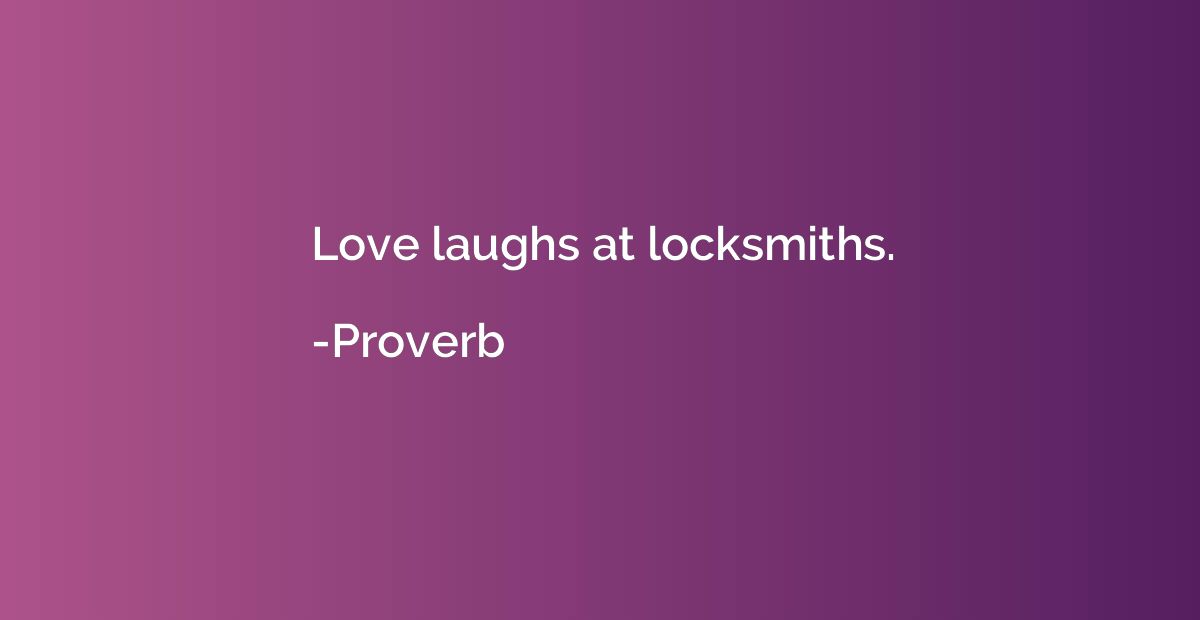 Love laughs at locksmiths.