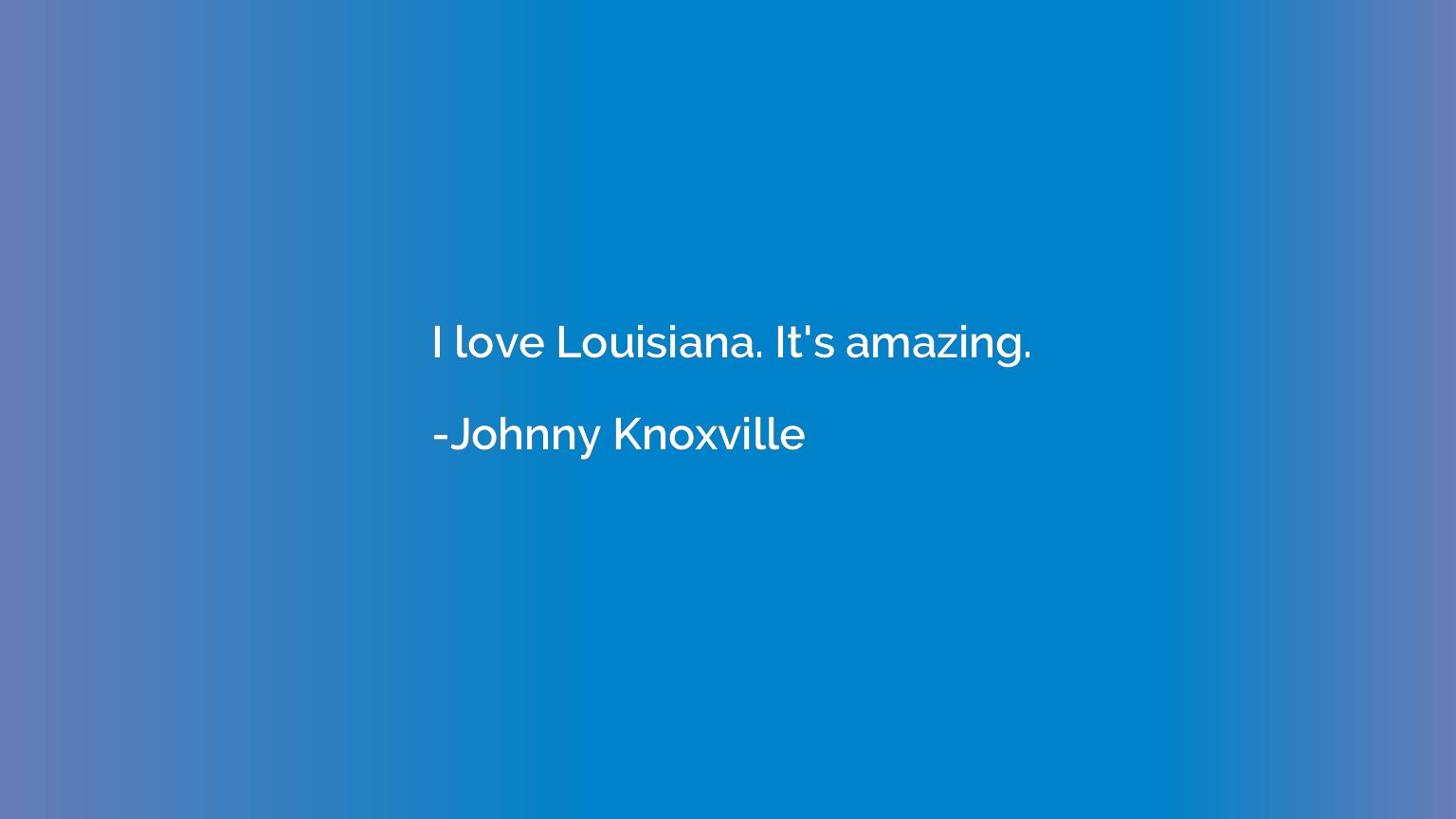 I love Louisiana. It's amazing.