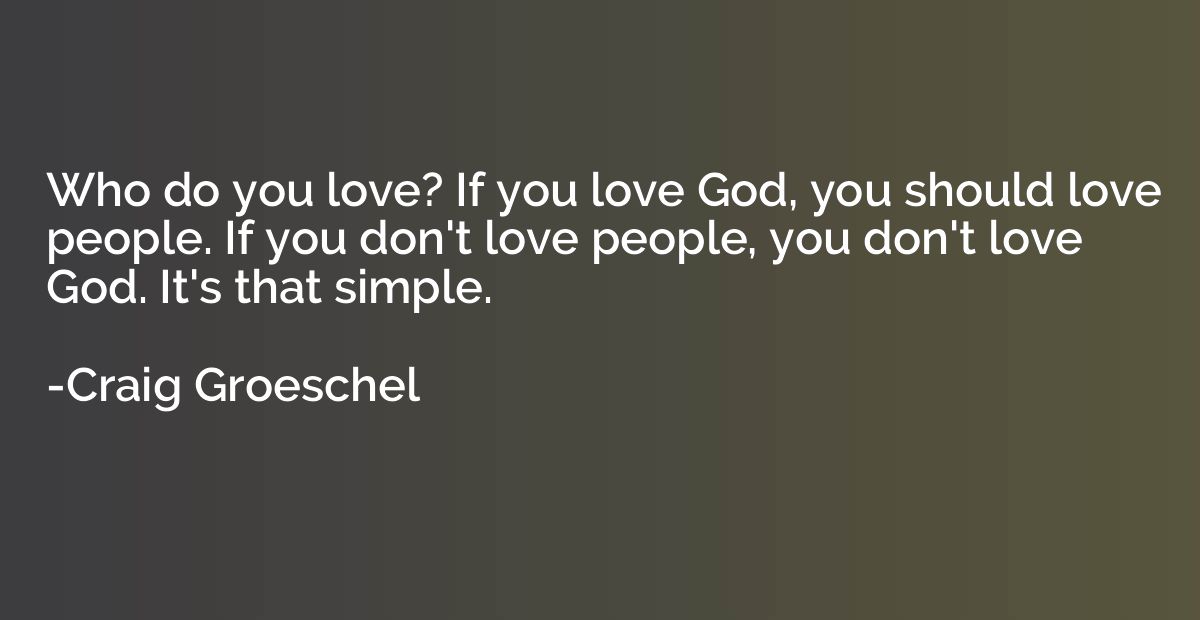 Who do you love? If you love God, you should love people. If