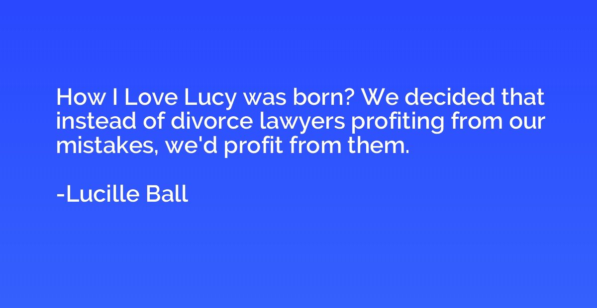How I Love Lucy was born? We decided that instead of divorce