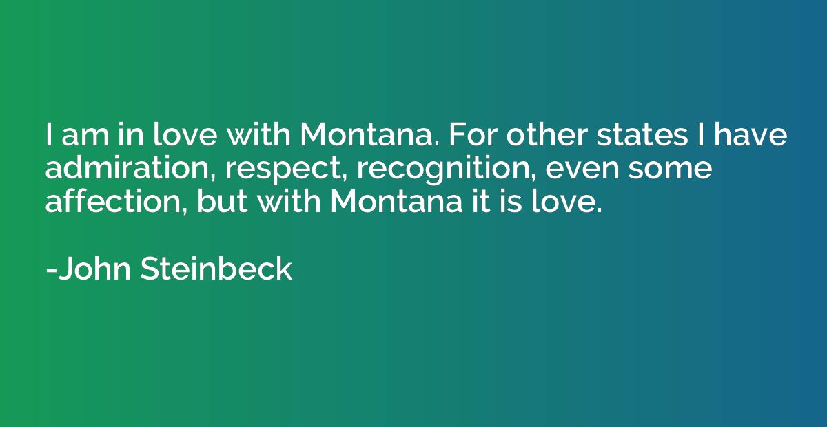 I am in love with Montana. For other states I have admiratio
