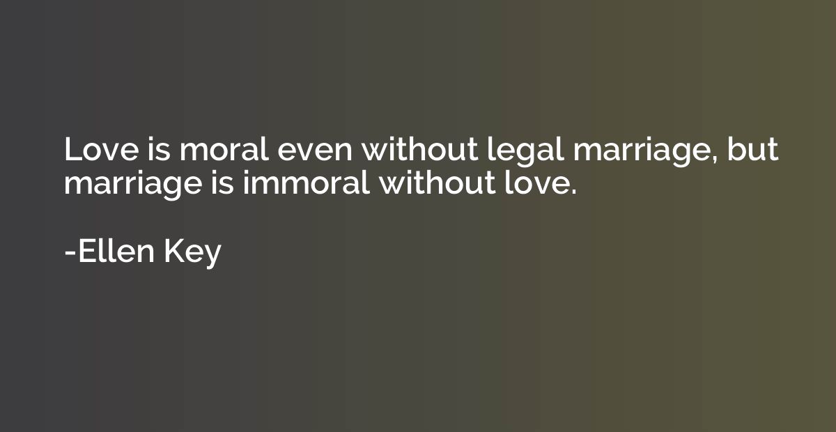 Love is moral even without legal marriage, but marriage is i