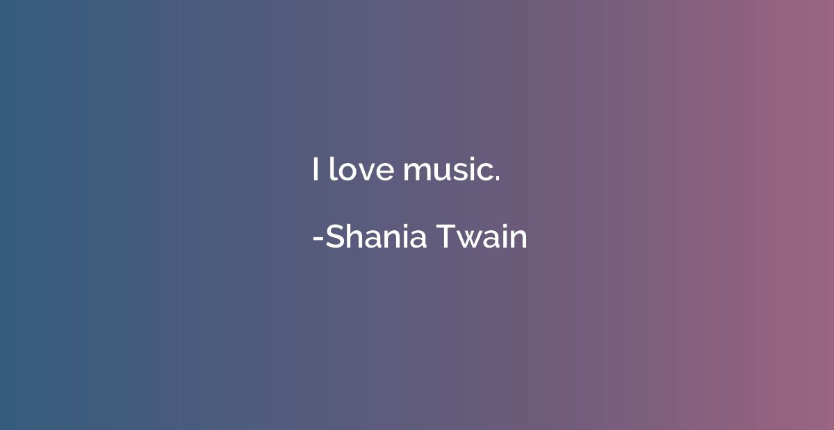 I love music.