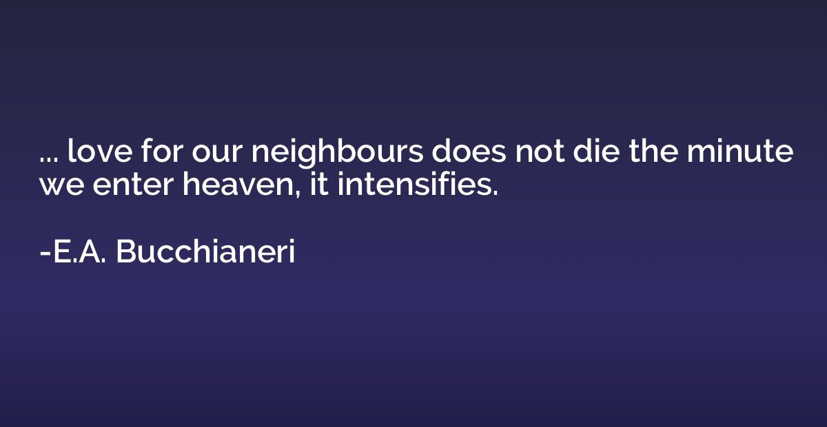 ... love for our neighbours does not die the minute we enter