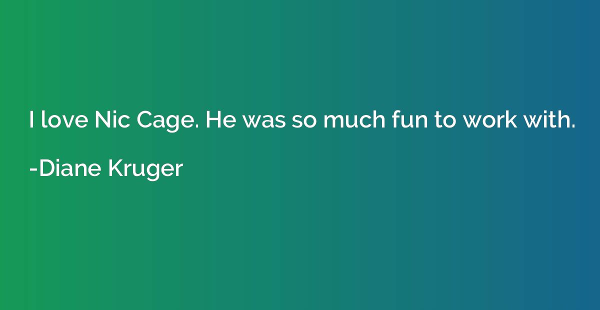 I love Nic Cage. He was so much fun to work with.