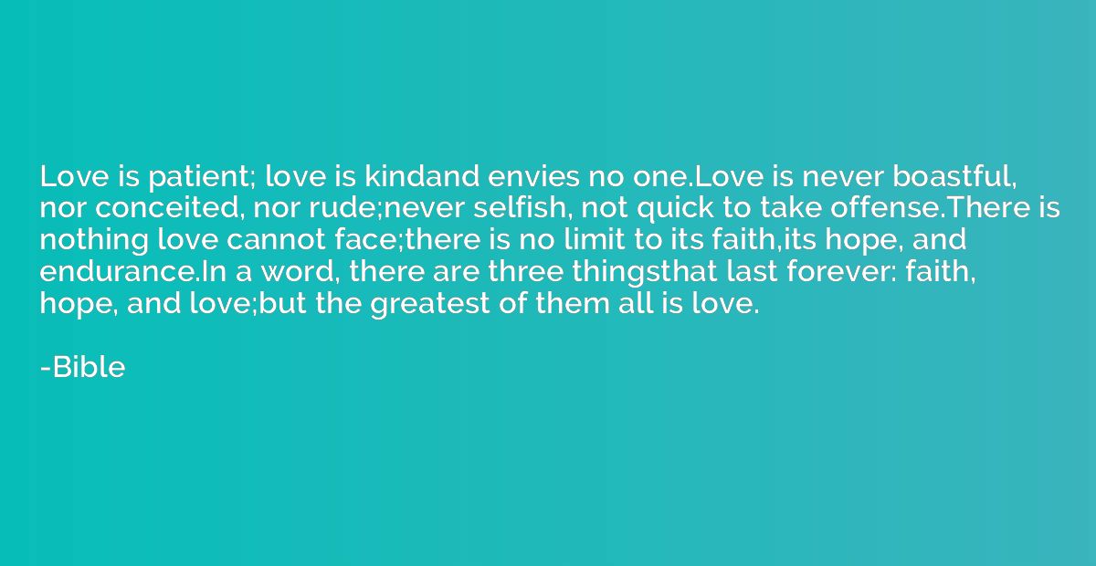 Love is patient; love is kindand envies no one.Love is never