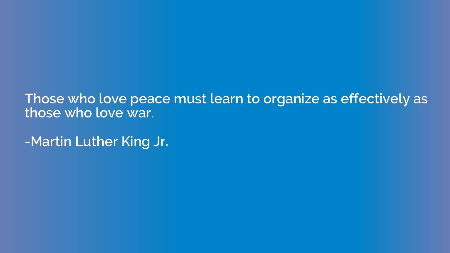 Those who love peace must learn to organize as effectively a