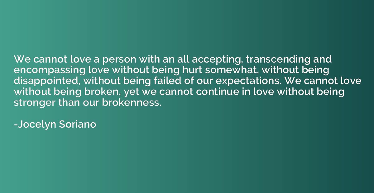 We cannot love a person with an all accepting, transcending 