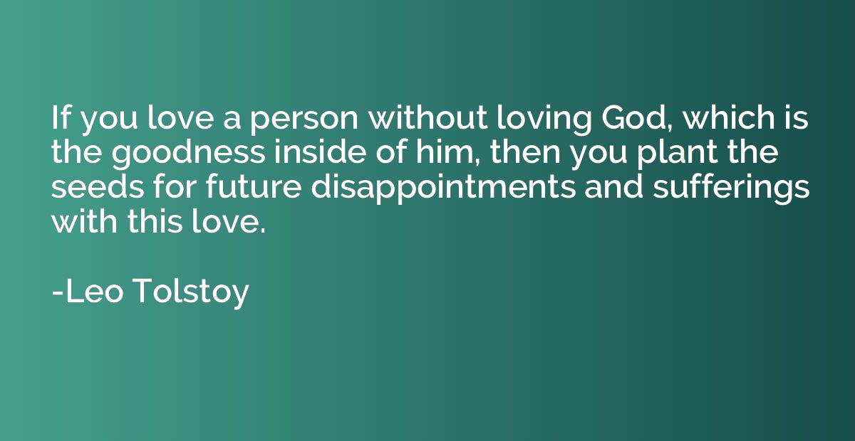 If you love a person without loving God, which is the goodne
