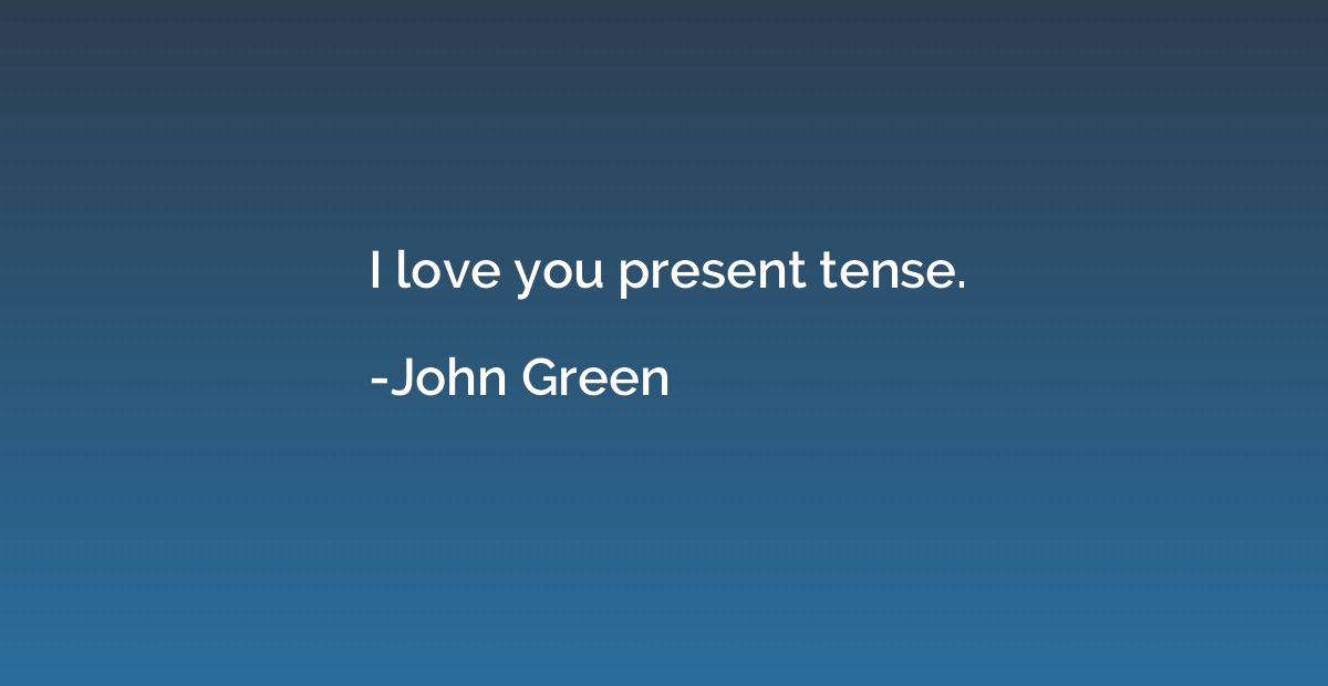 I love you present tense.