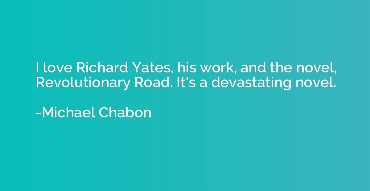 I love Richard Yates, his work, and the novel, Revolutionary