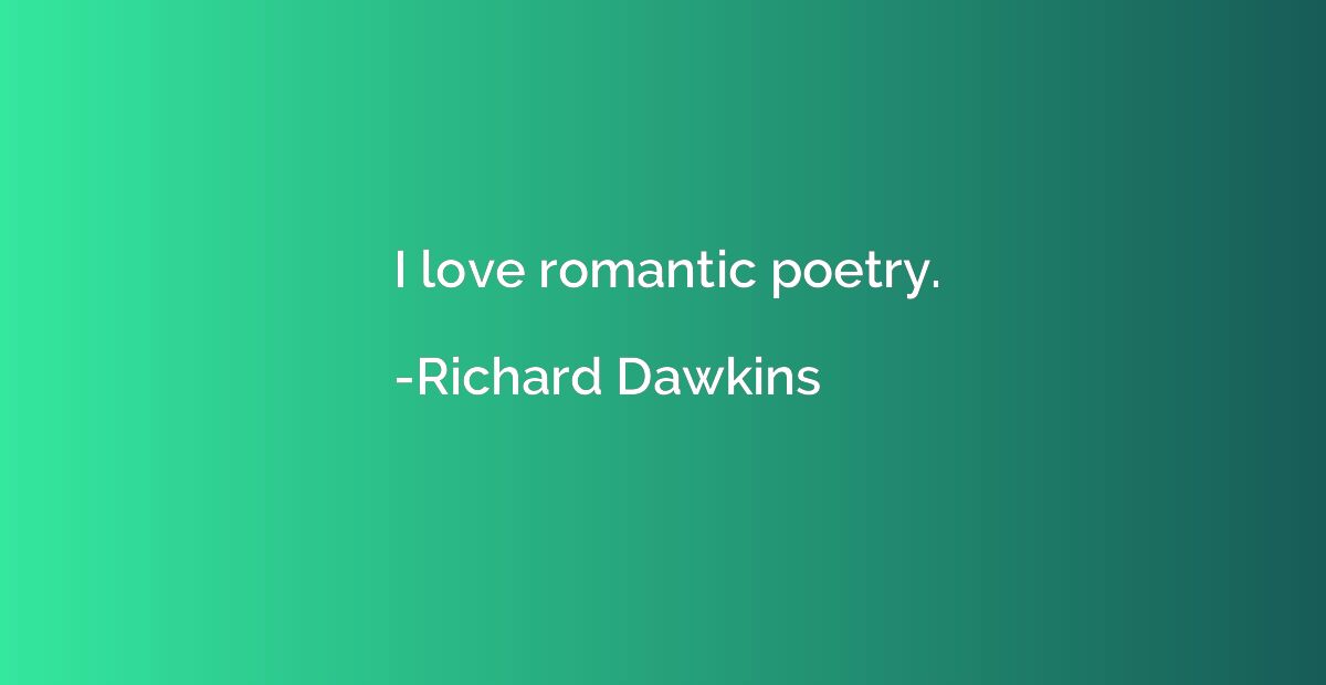 I love romantic poetry.