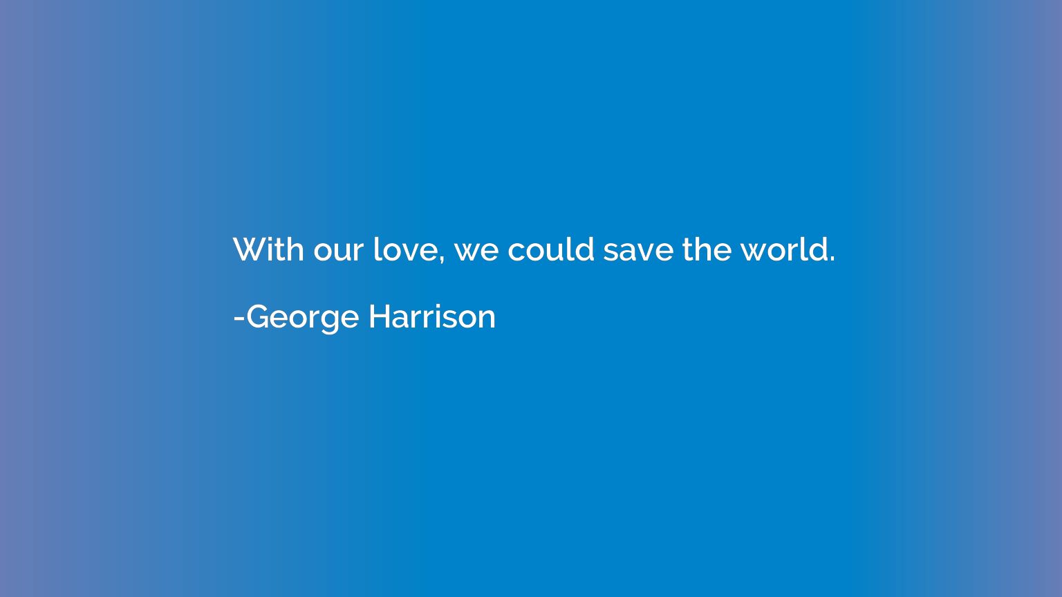 With our love, we could save the world.