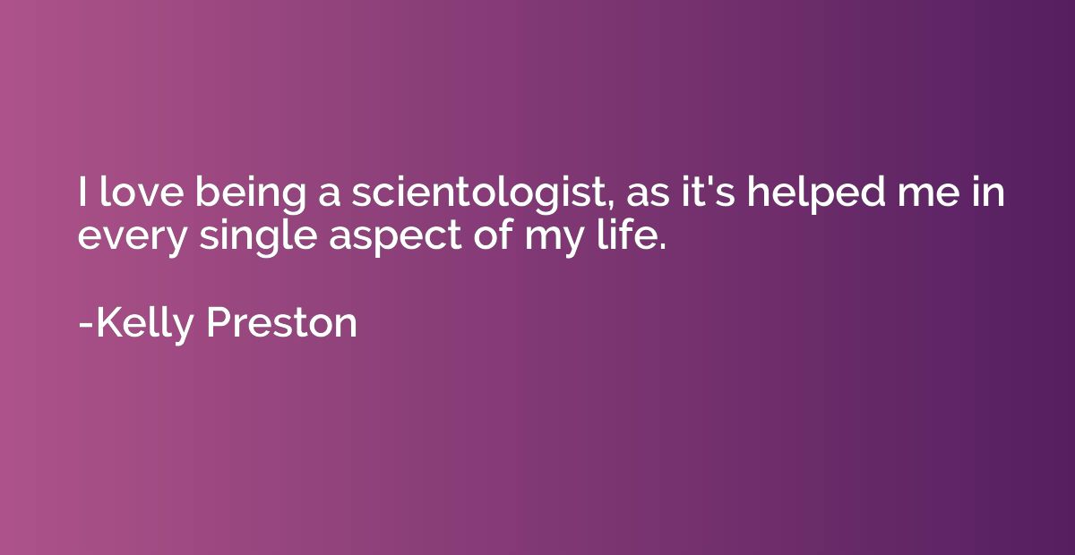 I love being a scientologist, as it's helped me in every sin