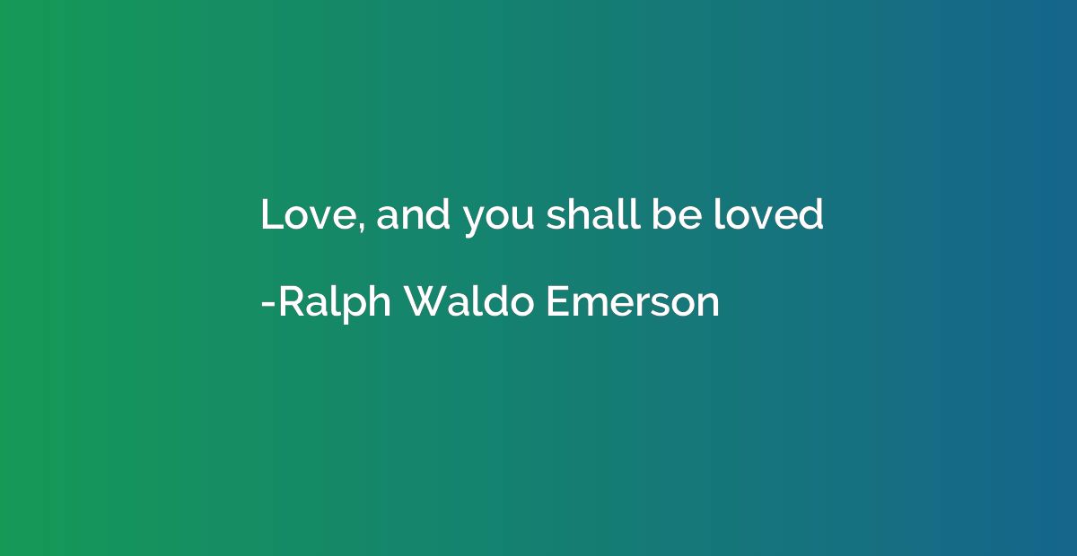Love, and you shall be loved