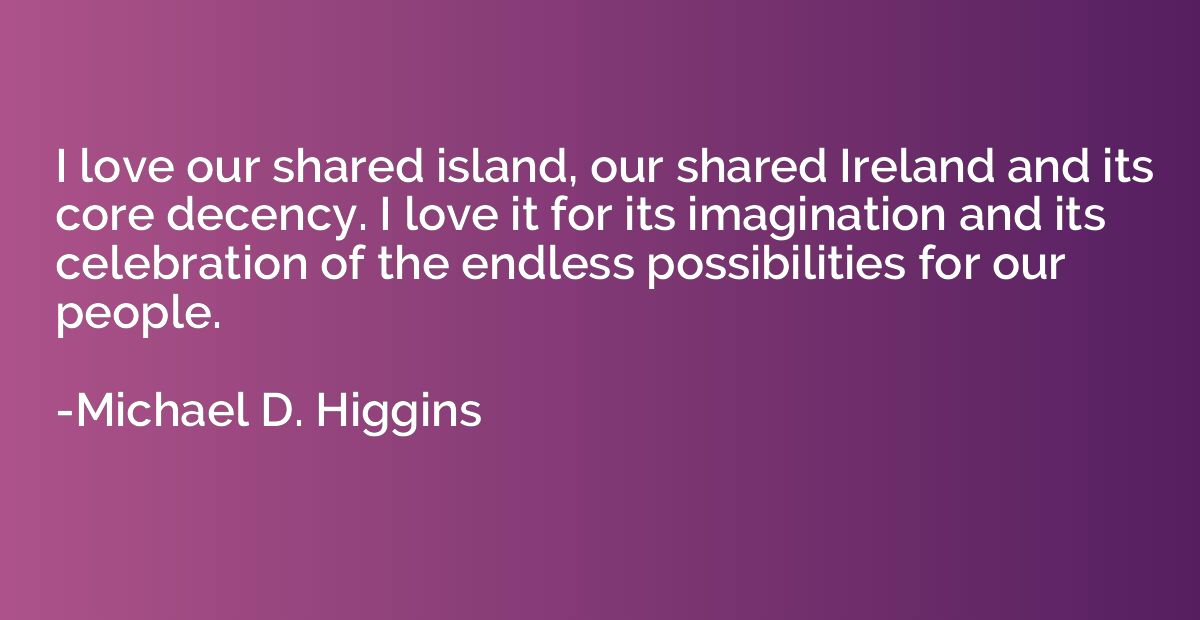 I love our shared island, our shared Ireland and its core de