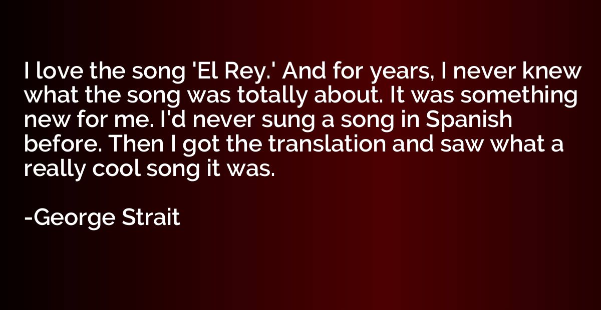 I love the song 'El Rey.' And for years, I never knew what t