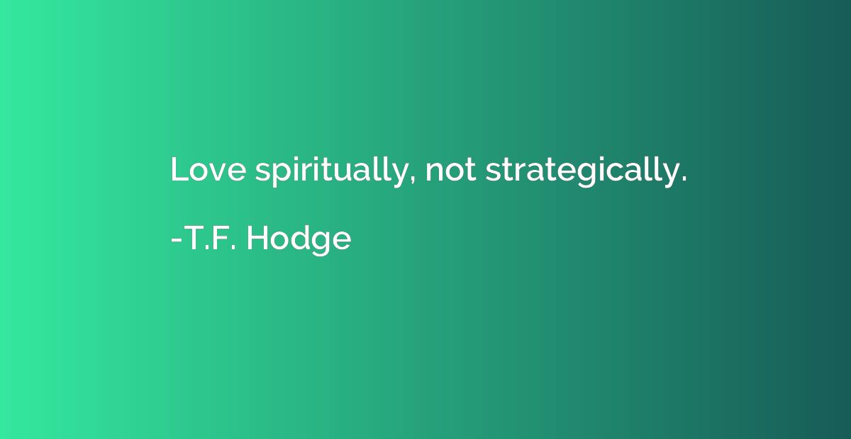 Love spiritually, not strategically.
