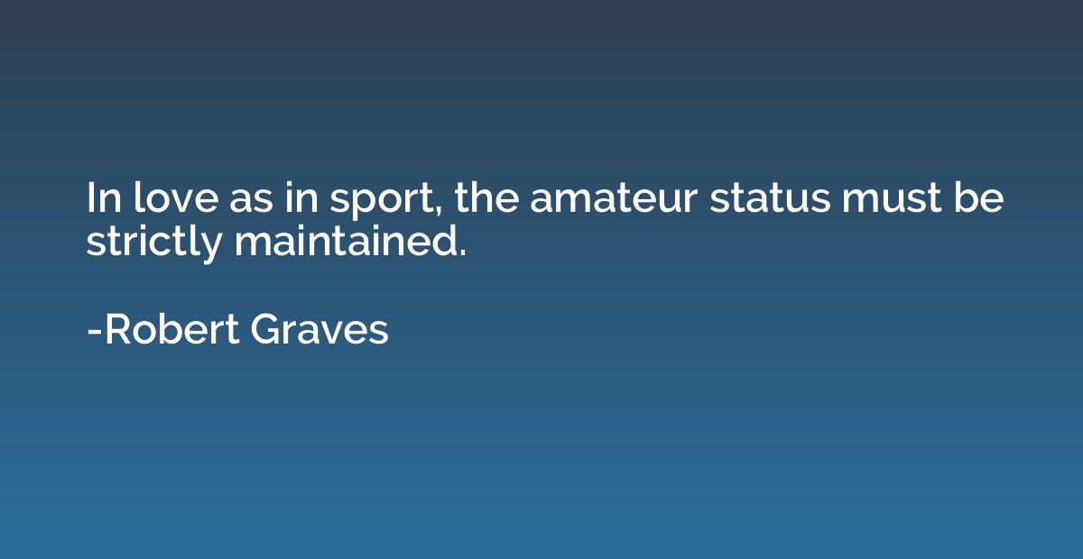 In love as in sport, the amateur status must be strictly mai