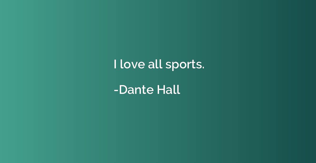 I love all sports.