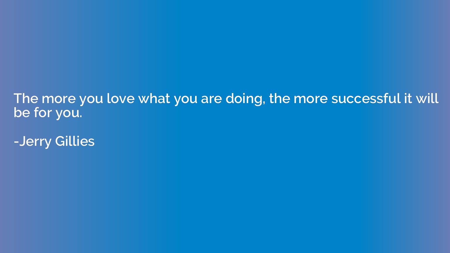 The more you love what you are doing, the more successful it