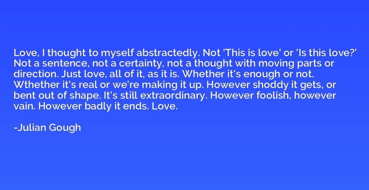Love, I thought to myself abstractedly. Not 'This is love' o