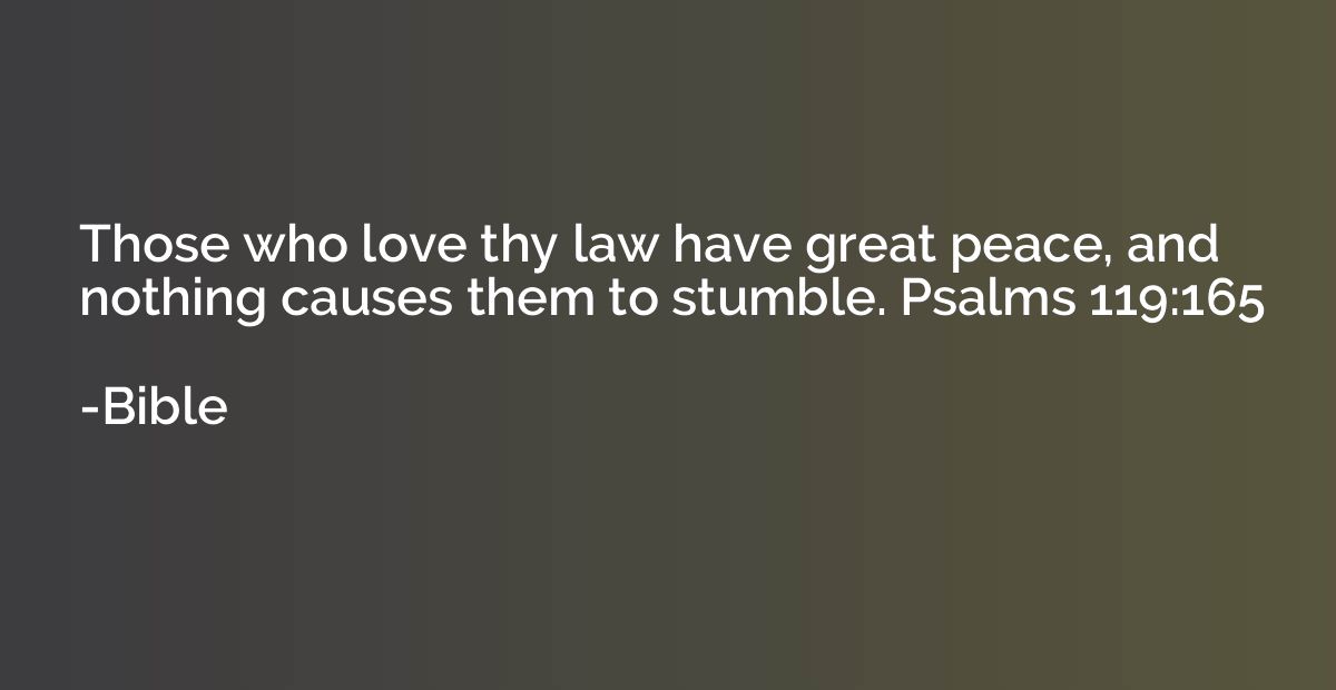 Those who love thy law have great peace, and nothing causes 